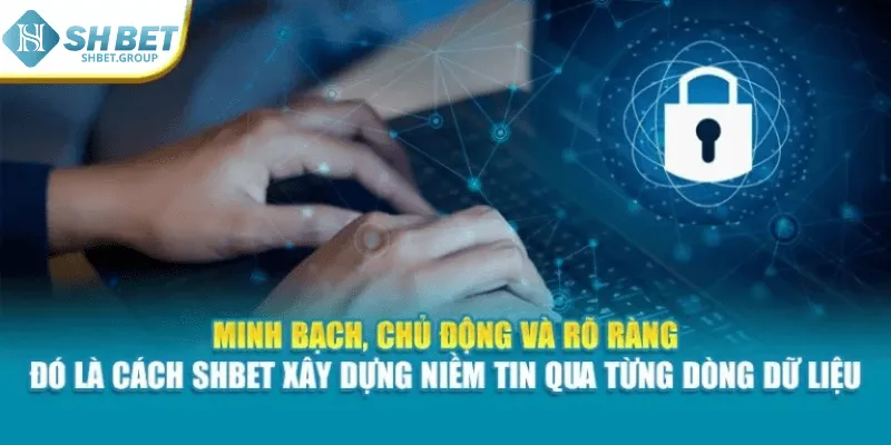 Minh bạch, chủ động và rõ ràng – Đó là cách Shbet xây dựng niềm tin qua từng dòng dữ liệu