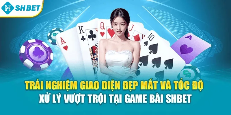 Trải nghiệm giao diện đẹp mắt và tốc độ xử lý vượt trội tại game bài SHBET